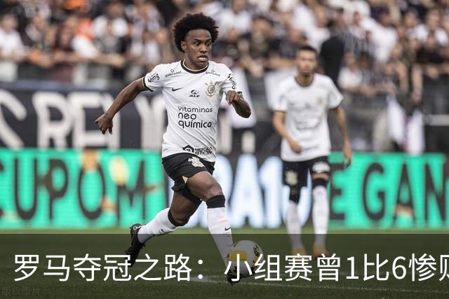 罗马夺冠之路：小组赛曾1比6惨败 4遇博德闪耀只1胜
